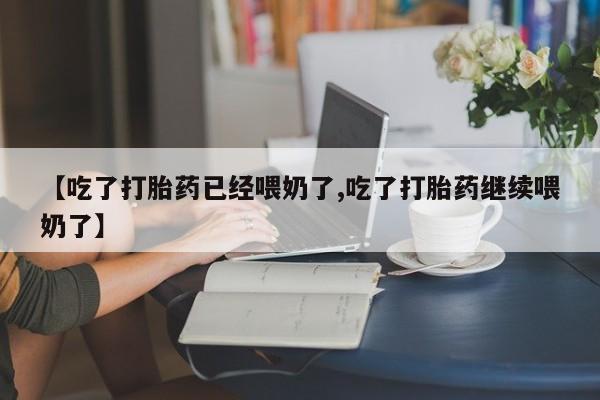 米非米索官方旗舰店【吃了打胎药已经喂奶了,吃了打胎药继续喂奶了】