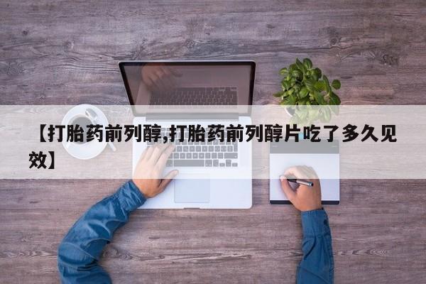 米非米索官方旗舰店【打胎药前列醇,打胎药前列醇片吃了多久见效】