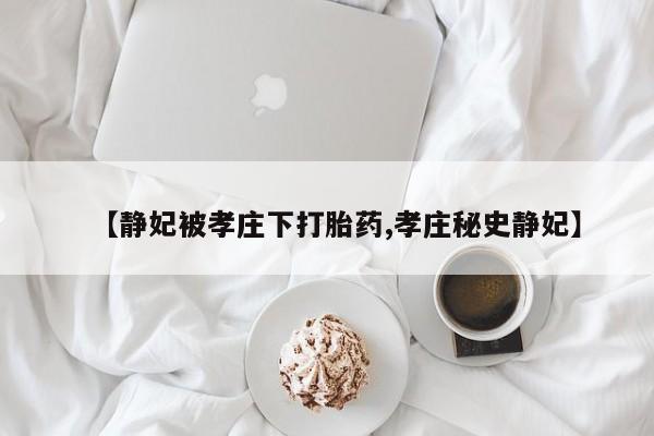 米非米索官方旗舰店【静妃被孝庄下打胎药,孝庄秘史静妃】