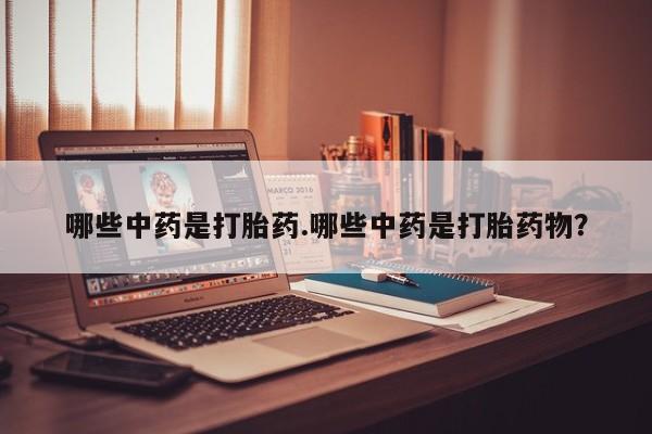 米非米索官方旗舰店哪些中药是打胎药.哪些中药是打胎药物？