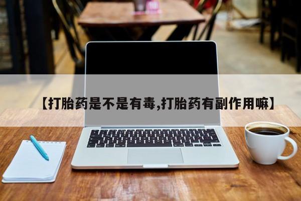 米非米索官方旗舰店【打胎药是不是有毒,打胎药有副作用嘛】