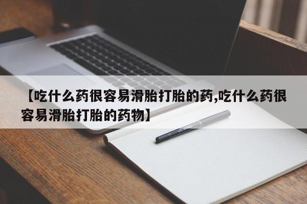 米非米索官方旗舰店【吃什么药很容易滑胎打胎的药,吃什么药很容易滑胎打胎的药物】