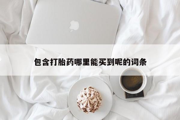 米非米索官方旗舰店包含打胎药哪里能买到呢的词条