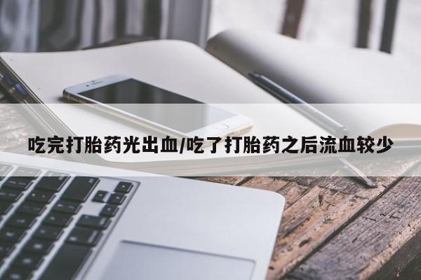 米非米索官方旗舰店吃完打胎药光出血/吃了打胎药之后流血较少