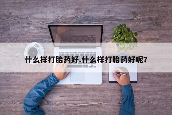米非米索官方旗舰店什么样打胎药好.什么样打胎药好呢？