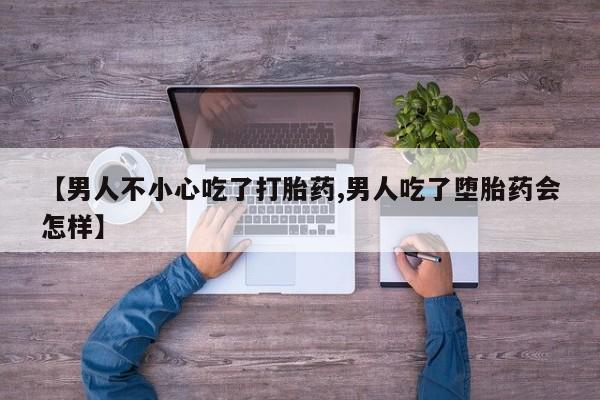 米非米索官方旗舰店【男人不小心吃了打胎药,男人吃了堕胎药会怎样】