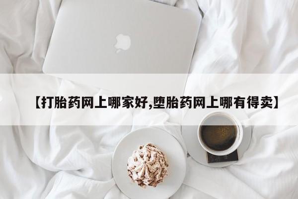 米非米索官方旗舰店【打胎药网上哪家好,堕胎药网上哪有得卖】