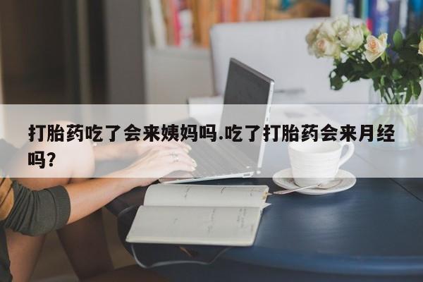 米非米索官方旗舰店打胎药吃了会来姨妈吗.吃了打胎药会来月经吗？